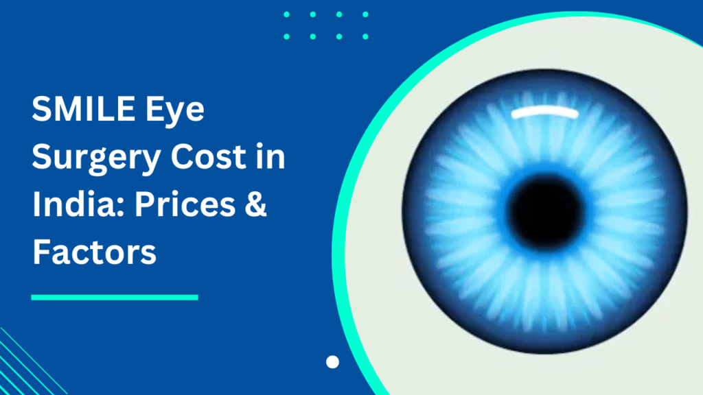 SMILE Eye Surgery Cost in India Prices & Factors