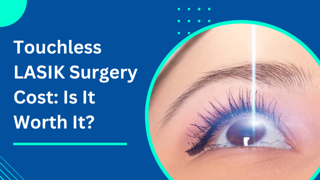 Touchless LASIK Surgery Cost in_ Is It Worth It