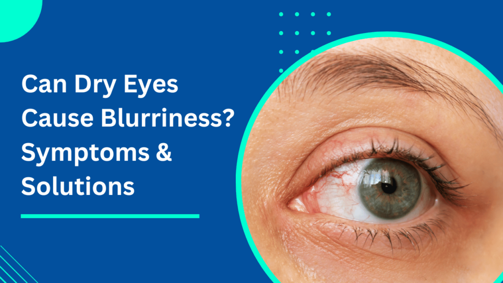 Can Dry Eyes Cause Blurriness_ Symptoms & Solutions