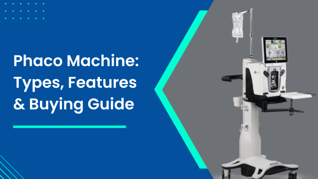 Phaco Machine_ Types, Features & Buying Guide